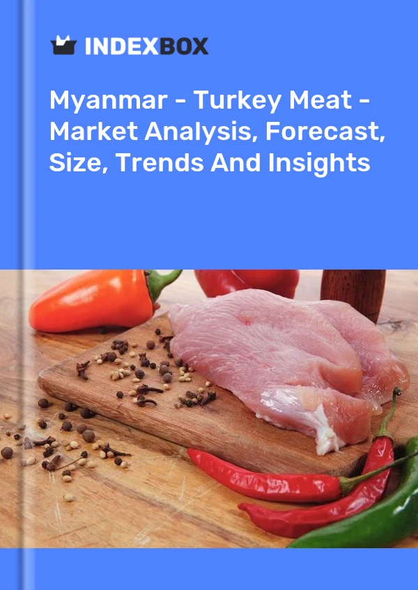 Myanmar - Turkey Meat - Market Analysis, Forecast, Size, Trends And Insights