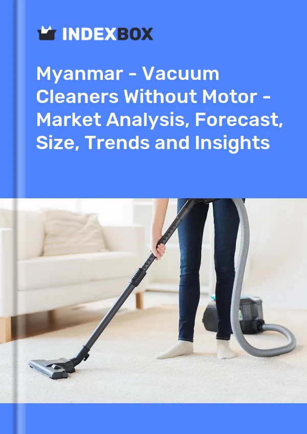 Myanmar - Vacuum Cleaners Without Motor - Market Analysis, Forecast, Size, Trends and Insights