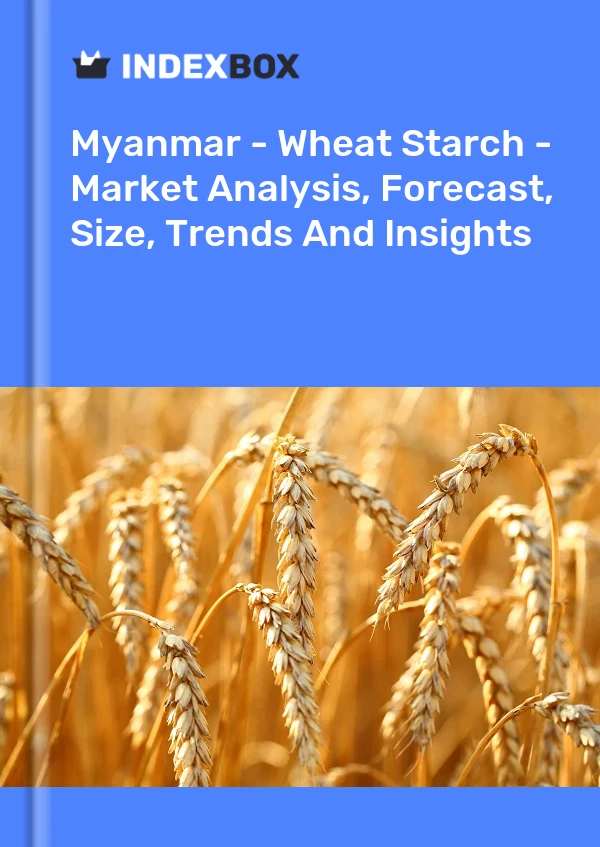 Myanmar - Wheat Starch - Market Analysis, Forecast, Size, Trends And Insights