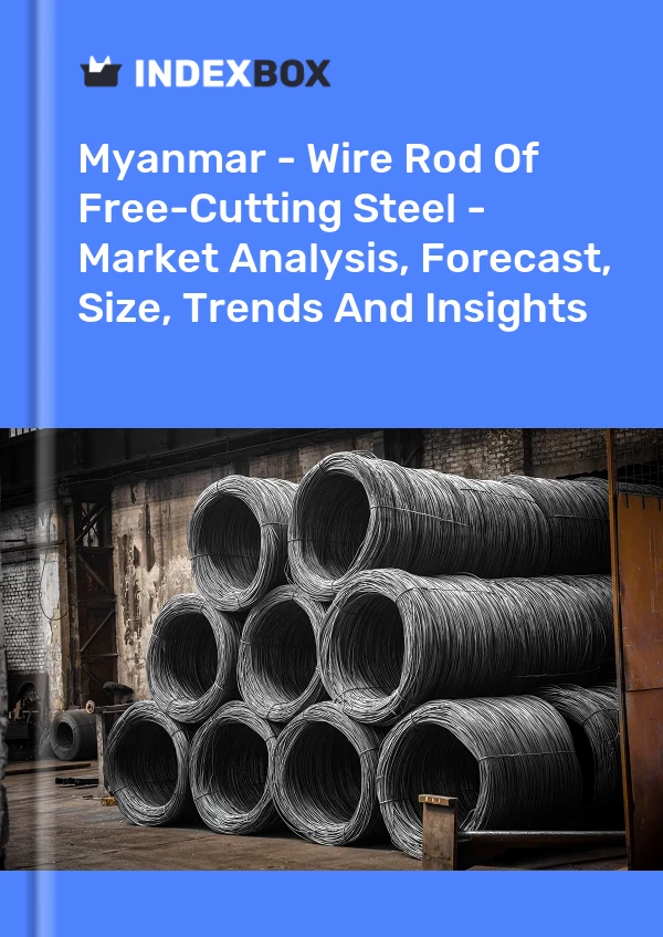 Myanmar - Wire Rod Of Free-Cutting Steel - Market Analysis, Forecast, Size, Trends And Insights