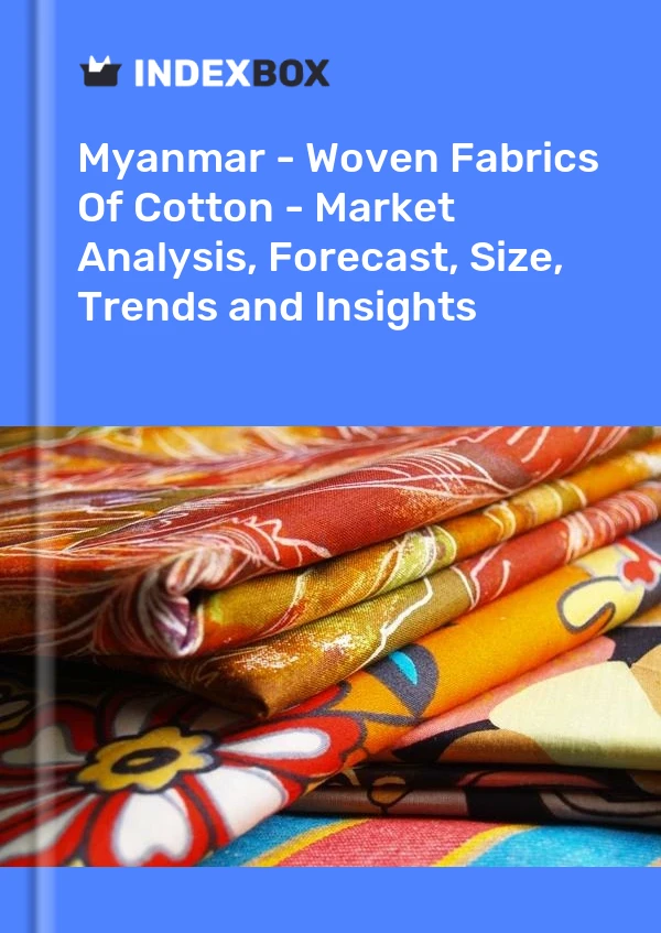 Myanmar - Woven Fabrics Of Cotton - Market Analysis, Forecast, Size, Trends and Insights