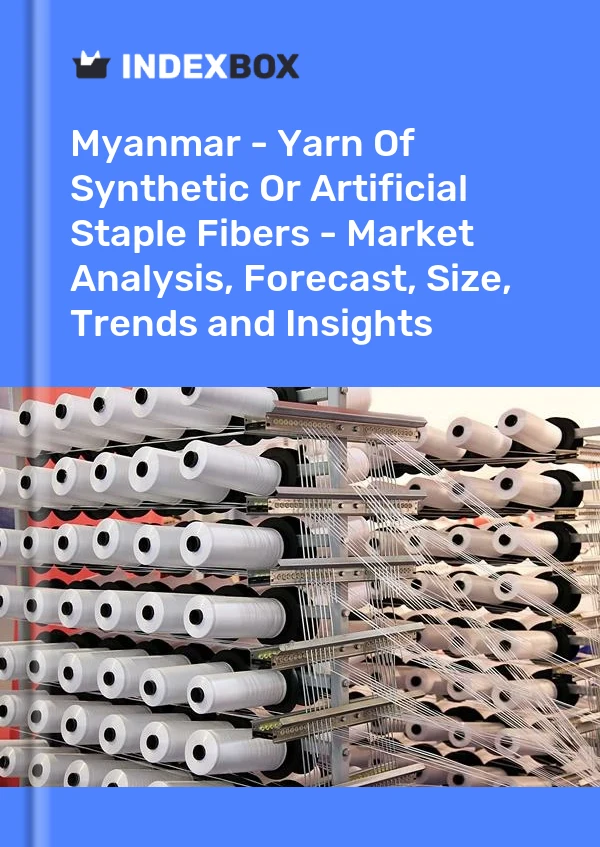 Myanmar - Yarn Of Synthetic Or Artificial Staple Fibers - Market Analysis, Forecast, Size, Trends and Insights