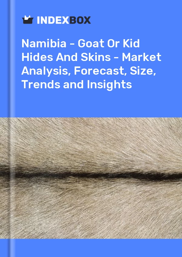 Report Namibia - Goat or Kid Hides and Skins - Market Analysis, Forecast, Size, Trends and Insights for 499$