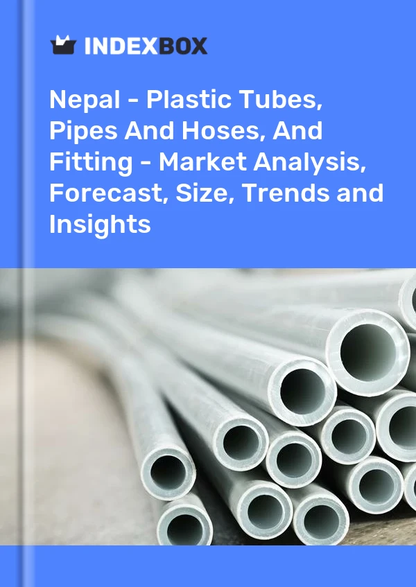Report Nepal - Plastic Tubes, Pipes and Hoses, and Fitting - Market Analysis, Forecast, Size, Trends and Insights for 499$