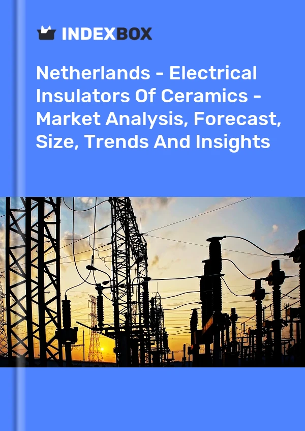 Netherlands - Electrical Insulators Of Ceramics - Market Analysis, Forecast, Size, Trends And Insights