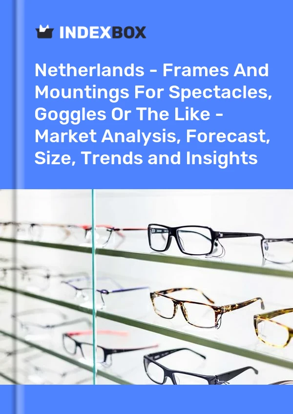 Report Netherlands - Frames and Mountings for Spectacles, Goggles or the Like - Market Analysis, Forecast, Size, Trends and Insights for 499$
