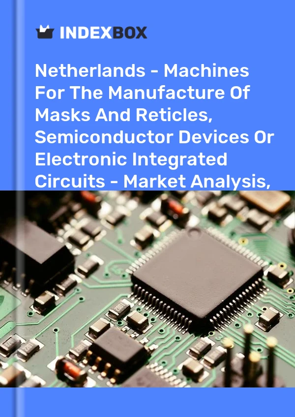 Report Netherlands - Machines for the Manufacture of Masks and Reticles, Semiconductor Devices or Electronic Integrated Circuits - Market Analysis, Forecast, Size, Trends and Insights for 499$