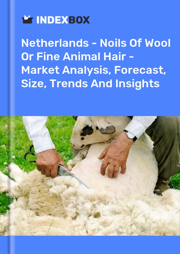 Report Netherlands - Noils of Wool or Fine Animal Hair - Market Analysis, Forecast, Size, Trends and Insights for 499$