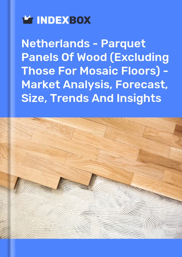 Report Netherlands - Parquet Panels of Wood (Excluding Those for Mosaic Floors) - Market Analysis, Forecast, Size, Trends and Insights for 499$