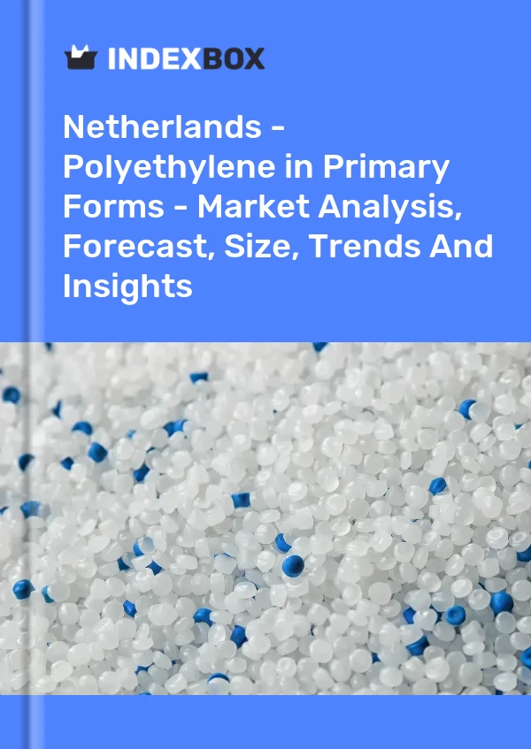 Report Netherlands - Polyethylene in Primary Forms - Market Analysis, Forecast, Size, Trends and Insights for 499$