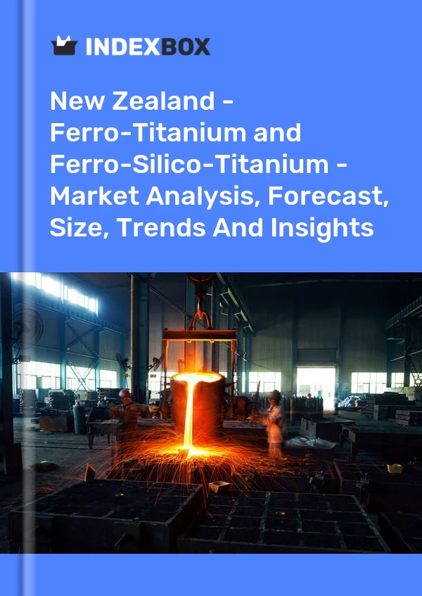 Report New Zealand - Ferro-Titanium and Ferro-Silico-Titanium - Market Analysis, Forecast, Size, Trends and Insights for 499$