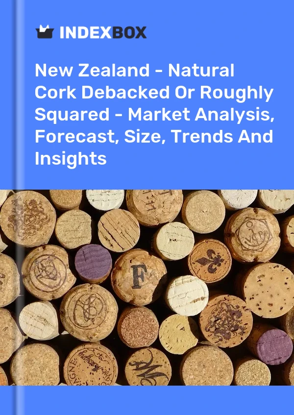 Report New Zealand - Natural Cork Debacked or Roughly Squared - Market Analysis, Forecast, Size, Trends and Insights for 499$