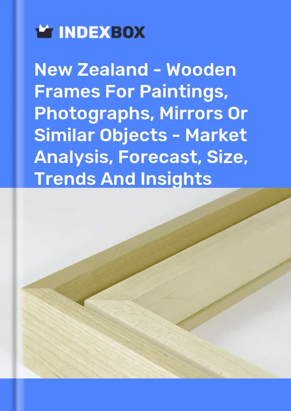 Report New Zealand - Wooden Frames for Paintings, Photographs, Mirrors or Similar Objects - Market Analysis, Forecast, Size, Trends and Insights for 499$
