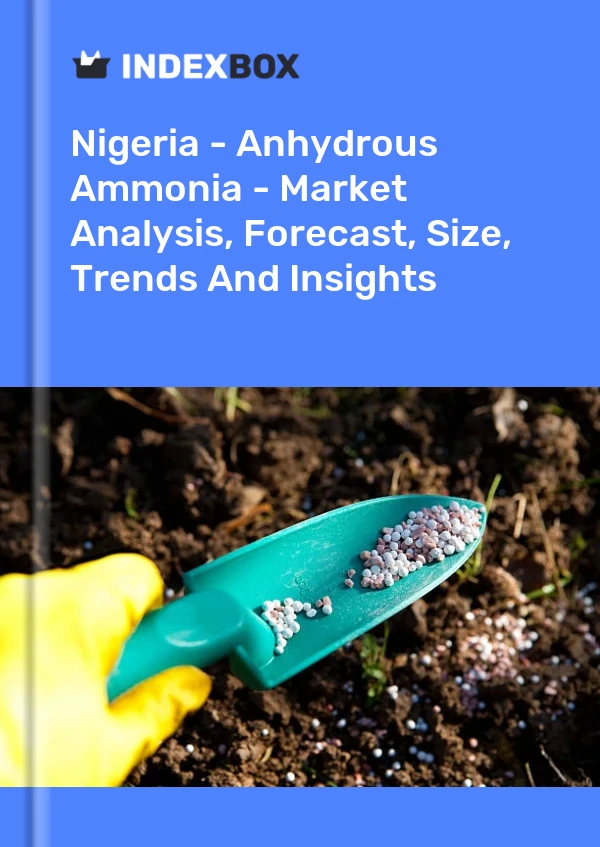 Nigeria - Anhydrous Ammonia - Market Analysis, Forecast, Size, Trends And Insights