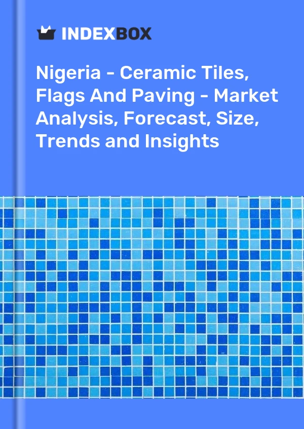 Report Nigeria - Ceramic Tiles, Flags and Paving - Market Analysis, Forecast, Size, Trends and Insights for 499$