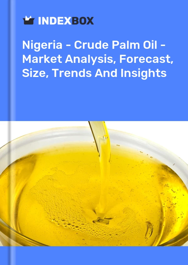 Nigeria - Crude Palm Oil - Market Analysis, Forecast, Size, Trends And Insights