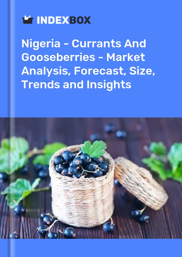 Report Nigeria - Currants and Gooseberries - Market Analysis, Forecast, Size, Trends and Insights for 499$