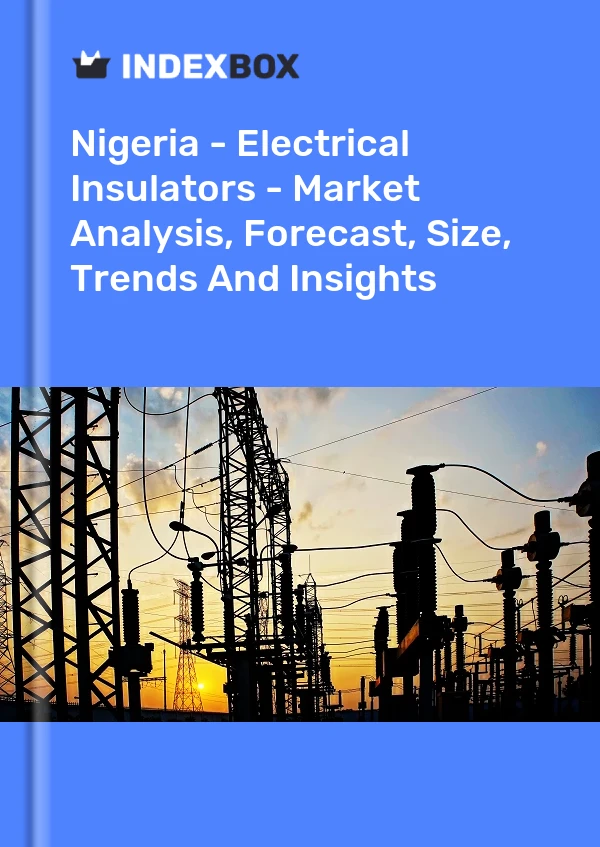 Report Nigeria - Electrical Insulators - Market Analysis, Forecast, Size, Trends and Insights for 499$