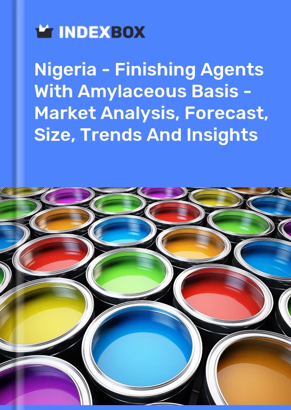 Report Nigeria - Finishing Agents With Amylaceous Basis - Market Analysis, Forecast, Size, Trends and Insights for 499$