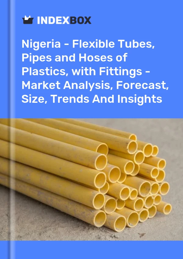 Report Nigeria - Flexible Tubes, Pipes and Hoses of Plastics, with Fittings - Market Analysis, Forecast, Size, Trends and Insights for 499$