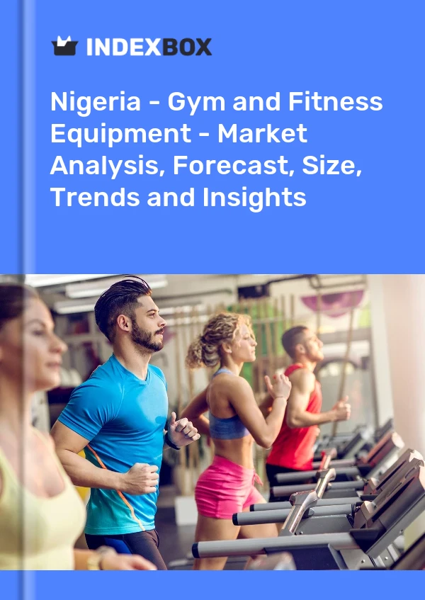 Report Nigeria - Gym and Fitness Equipment - Market Analysis, Forecast, Size, Trends and Insights for 499$