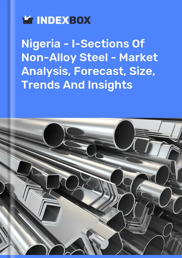 Report Nigeria - I-Sections of Non-Alloy Steel - Market Analysis, Forecast, Size, Trends and Insights for 499$