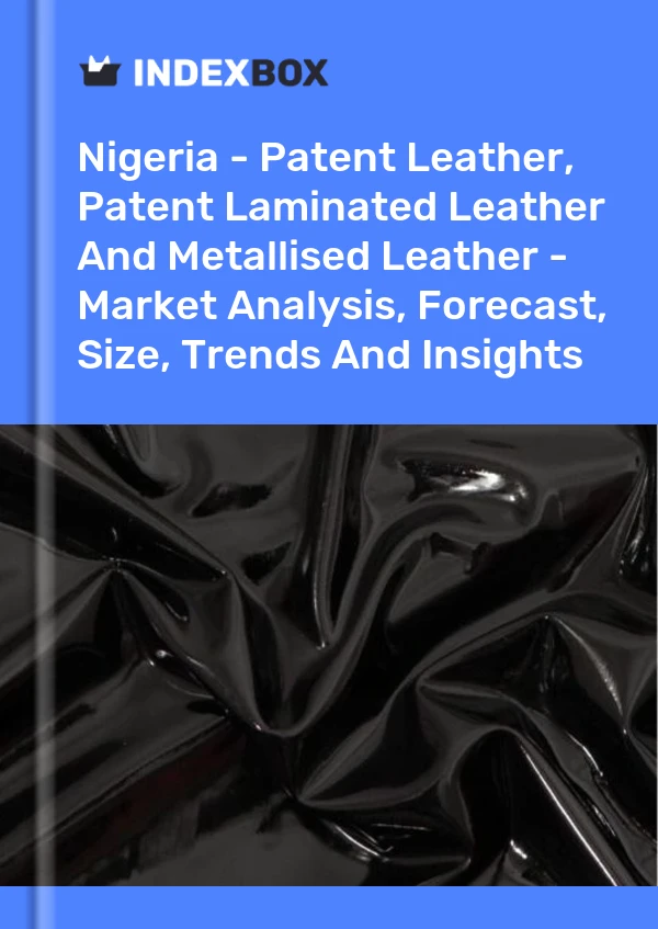 Report Nigeria - Patent Leather, Patent Laminated Leather and Metallised Leather - Market Analysis, Forecast, Size, Trends and Insights for 499$