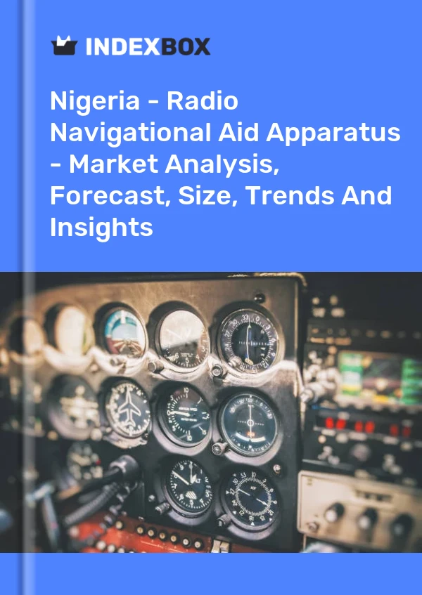 Report Nigeria - Radio Navigational Aid Apparatus - Market Analysis, Forecast, Size, Trends and Insights for 499$