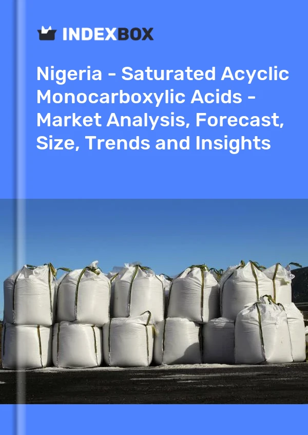 Nigeria - Saturated Acyclic Monocarboxylic Acids - Market Analysis, Forecast, Size, Trends and Insights