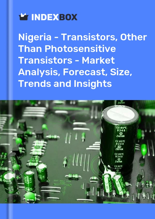 Report Nigeria - Transistors, Other Than Photosensitive Transistors - Market Analysis, Forecast, Size, Trends and Insights for 499$
