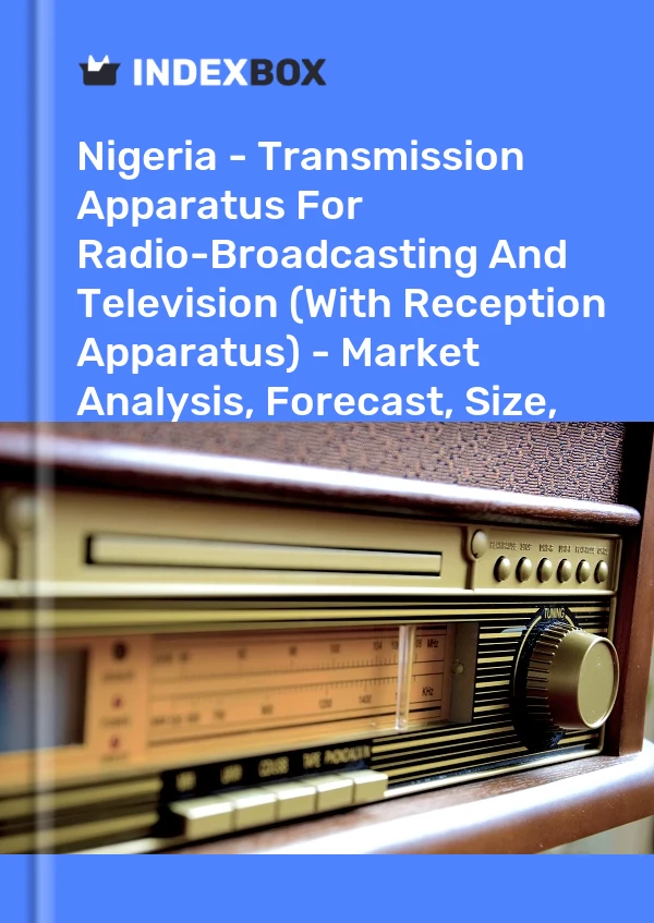 Report Nigeria - Transmission Apparatus for Radio-Broadcasting and Television (With Reception Apparatus) - Market Analysis, Forecast, Size, Trends and Insights for 499$
