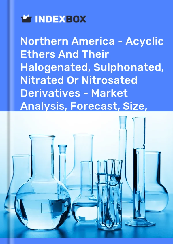 Report Northern America - Acyclic Ethers and Their Halogenated, Sulphonated, Nitrated or Nitrosated Derivatives - Market Analysis, Forecast, Size, Trends and Insights for 499$