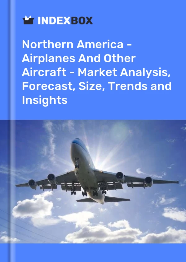 Report Northern America - Airplanes and Other Aircraft - Market Analysis, Forecast, Size, Trends and Insights for 499$