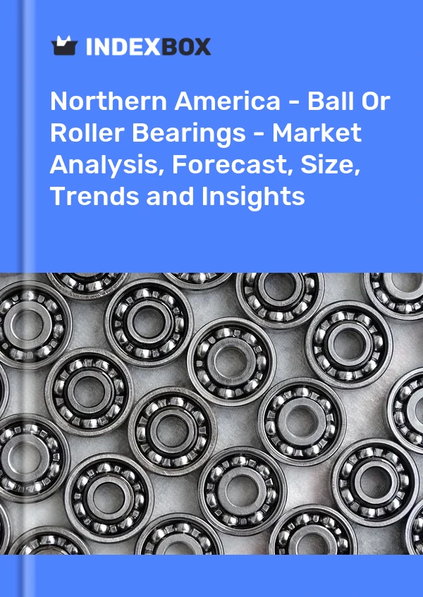 Report Northern America - Ball or Roller Bearings - Market Analysis, Forecast, Size, Trends and Insights for 499$
