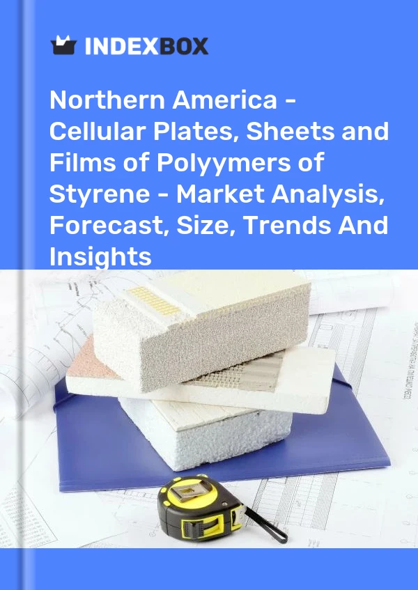 Report Northern America - Cellular Plates, Sheets and Films of Polyymers of Styrene - Market Analysis, Forecast, Size, Trends and Insights for 499$