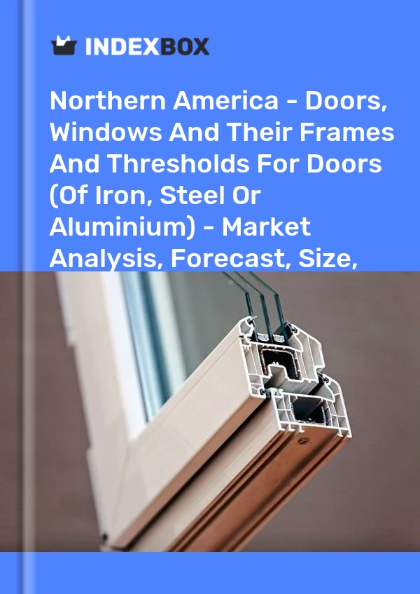 Report Northern America - Doors, Windows and Their Frames and Thresholds for Doors (Of Iron, Steel or Aluminium) - Market Analysis, Forecast, Size, Trends and Insights for 499$
