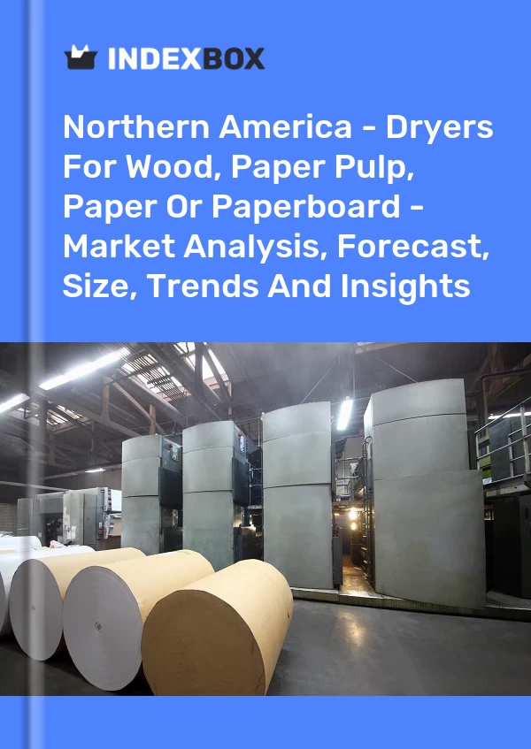 Report Northern America - Dryers for Wood, Paper Pulp, Paper or Paperboard - Market Analysis, Forecast, Size, Trends and Insights for 499$