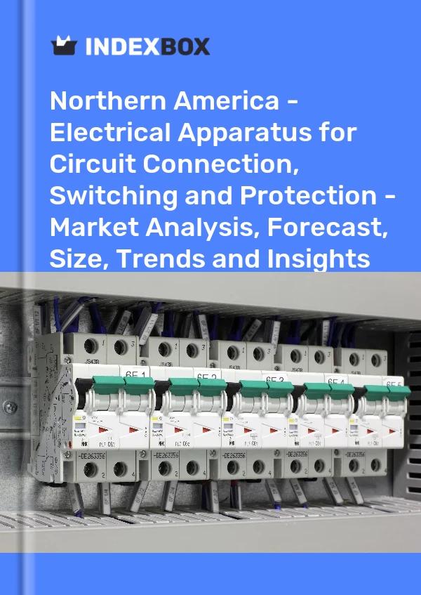 Report Northern America - Electrical Apparatus for Circuit Connection, Switching and Protection - Market Analysis, Forecast, Size, Trends and Insights for 499$