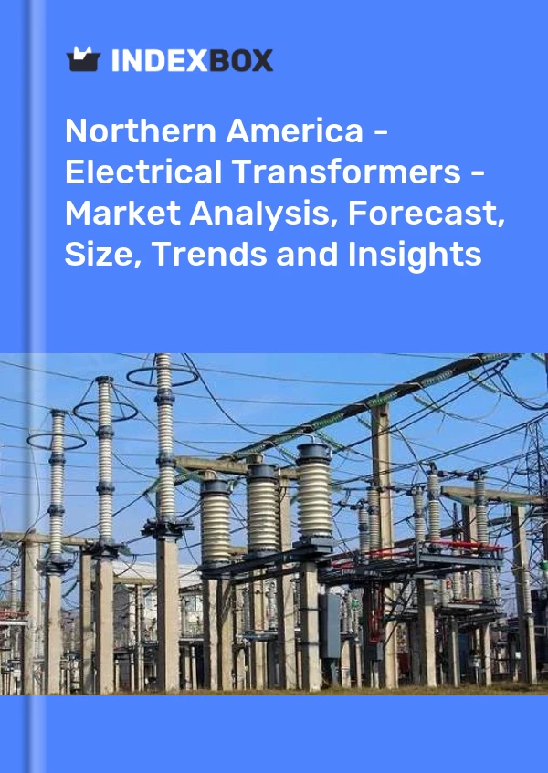 Report Northern America - Electrical Transformers - Market Analysis, Forecast, Size, Trends and Insights for 499$