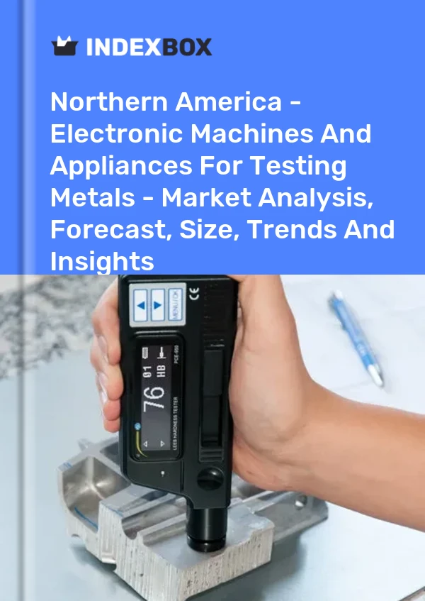 Report Northern America - Electronic Machines and Appliances for Testing Metals - Market Analysis, Forecast, Size, Trends and Insights for 499$