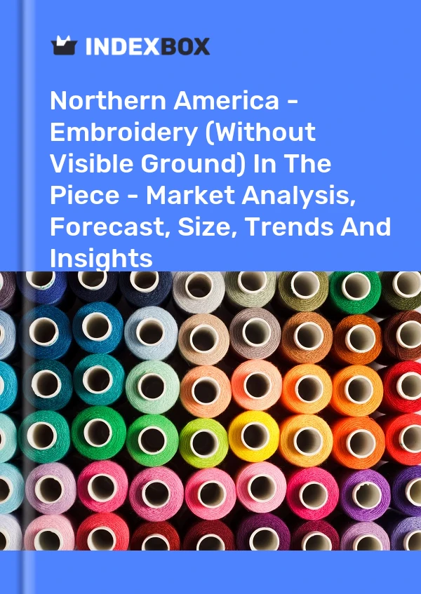Report Northern America - Embroidery (Without Visible Ground) in The Piece - Market Analysis, Forecast, Size, Trends and Insights for 499$