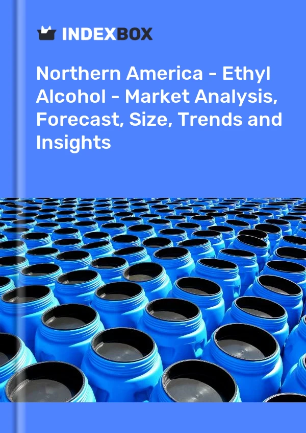 Report Northern America - Ethyl Alcohol - Market Analysis, Forecast, Size, Trends and Insights for 499$