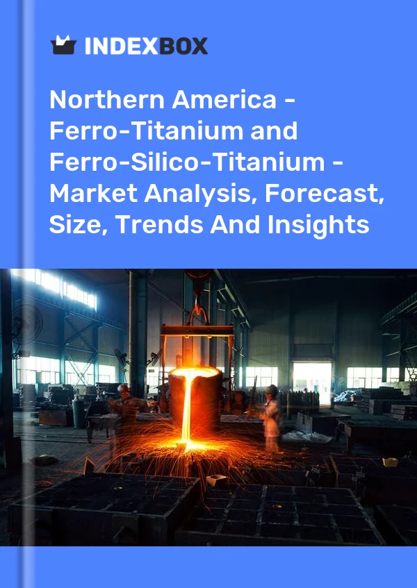 Report Northern America - Ferro-Titanium and Ferro-Silico-Titanium - Market Analysis, Forecast, Size, Trends and Insights for 499$