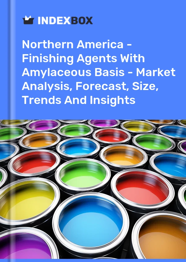 Report Northern America - Finishing Agents With Amylaceous Basis - Market Analysis, Forecast, Size, Trends and Insights for 499$