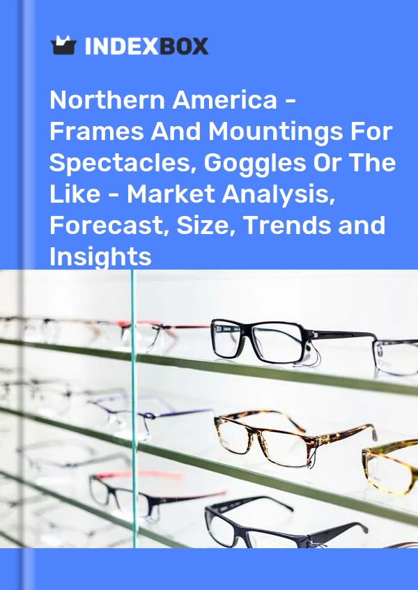Report Northern America - Frames and Mountings for Spectacles, Goggles or the Like - Market Analysis, Forecast, Size, Trends and Insights for 499$