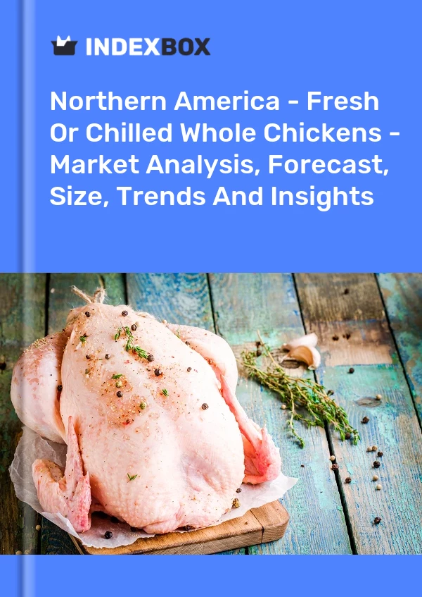 Report Northern America - Fresh or Chilled Whole Chickens - Market Analysis, Forecast, Size, Trends and Insights for 499$