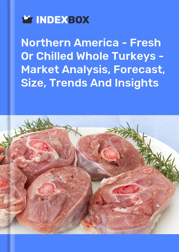 Report Northern America - Fresh or Chilled Whole Turkeys - Market Analysis, Forecast, Size, Trends and Insights for 499$
