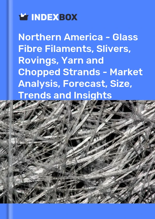 Report Northern America - Glass Fibre Filaments, Slivers, Rovings, Yarn and Chopped Strands - Market Analysis, Forecast, Size, Trends and Insights for 499$