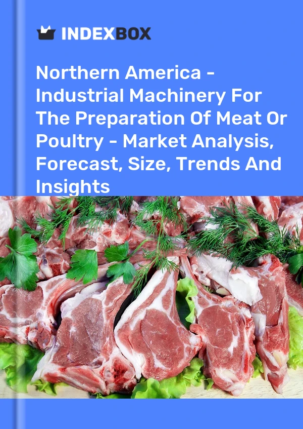 Report Northern America - Industrial Machinery for the Preparation of Meat or Poultry - Market Analysis, Forecast, Size, Trends and Insights for 499$