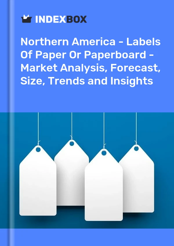 Report Northern America - Labels of Paper or Paperboard - Market Analysis, Forecast, Size, Trends and Insights for 499$